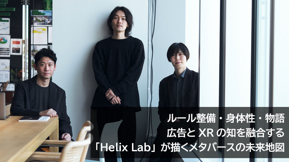 ルール整備・身体性・物語──広告とXRの知を融合する「Helix Lab」が描くメタバースの未来地図