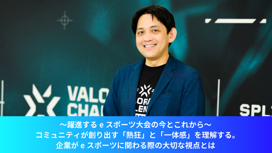 ~躍進するeスポーツ大会の今とこれから~コミュニティが創り出す「熱狂」と「一体感」を理解する。企業がeスポーツに関わる際の大切な視点とは